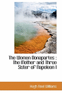 The Women Bonapartes: The Mother and Three Sister of Napoleon I