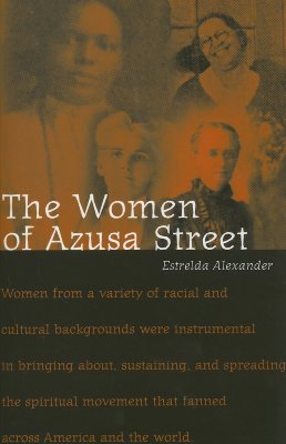 The Women of Azusa Street - Alexander, Estrelda