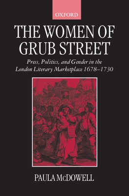 The Women of Grub Street: Press, Politics, and Gender in the London Literary Marketplace 1678-1730 - McDowell, Paula