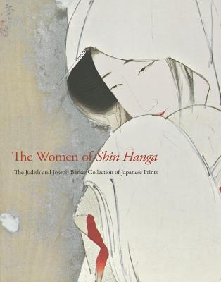 The Women of Shin Hanga: The Judith and Joseph Barker Collection of Early-Twentieth-Century Japanese Prints - Hockley, Allen (Editor)