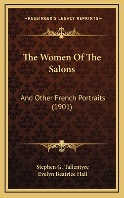 The Women of the Salons: And Other French Portraits (1901) - Tallentyre, Stephen G, and Hall, Evelyn Beatrice