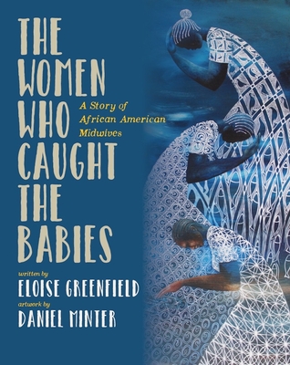 The Women Who Caught the Babies: A Story of African American Midwives - Greenfield, Eloise, and Minter, Daniel