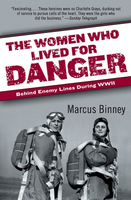 The Women Who Lived for Danger: Behind Enemy Lines During WWII - Binney, Marcus, OBE