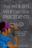 The Women Who Set the Precedents: An Exploration of the Bible's Bill of Rights for Women