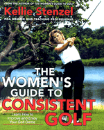 The Women's Guide to Consistent Golf - Stenzel, Kellie