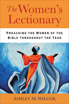 The Women's Lectionary: Preaching the Women of the Bible Throughout the Year - Wilcox, Ashley M
