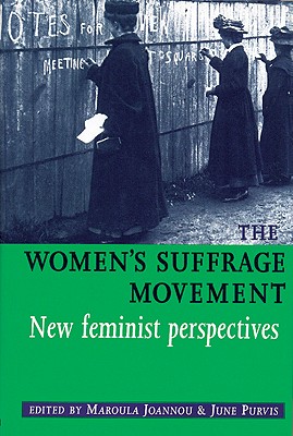 The Women's Suffrage Movement: *New Feminist Perspectives* - Joannou, Maroula, Professor (Editor), and Purvis, June, Dr. (Editor)