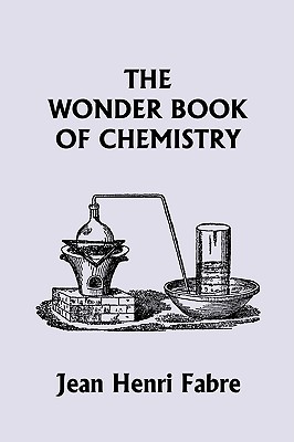 The Wonder Book of Chemistry (Yesterday's Classics) - Fabre, Jean Henri