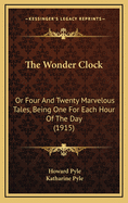 The Wonder Clock: Or Four and Twenty Marvelous Tales, Being One for Each Hour of the Day (1915)
