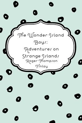 The Wonder Island Boys: Adventures on Strange Islands - Finlay, Roger Thompson