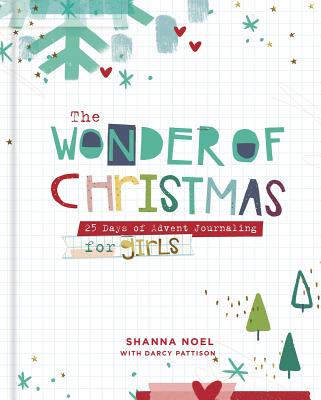 The Wonder of Christmas: 25 Days of Advent Journaling for Girls - Noel, Shanna, and Pattison, Darcy