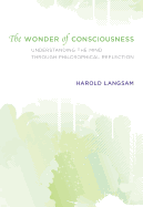 The Wonder of Consciousness: Understanding the Mind Through Philosophical Reflection