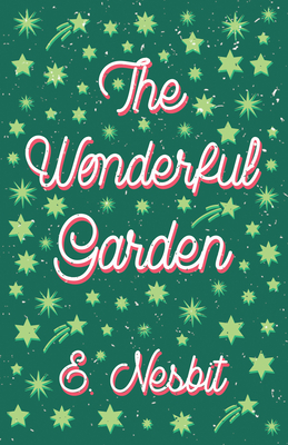 The Wonderful Garden;or, The Three C.'s - Nesbit, E