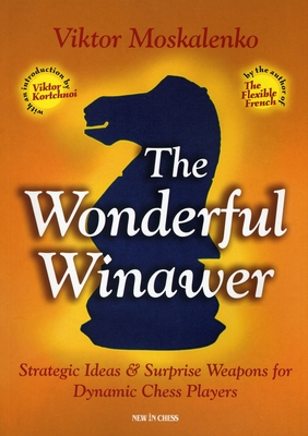 The Wonderful Winawer: Strategic Ideas & Surprise Weapons for Dynamic Chess Players - Moskalenko, Viktor