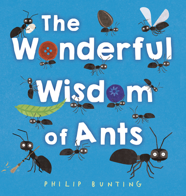 The Wonderful Wisdom of Ants - Bunting, Philip