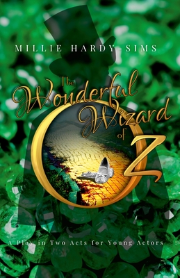 The Wonderful Wizard of Oz: A Play: A Play in Two Acts for Young Actors - Hardy-Sims, Millie