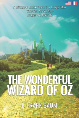 The Wonderful Wizard of Oz (Translated): English - French Bilingual Edition - Libri, Lingo (Translated by), and Baum, L Frank