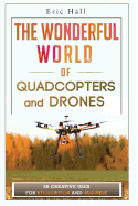 The Wonderful World of Quadcopters and Drones: 28 Creative Uses for Recreation and Business