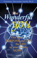 The Wonderful You: Find Your Purpose and Live the Life of Your Dreams Now