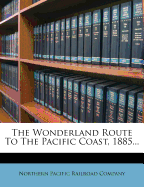 The Wonderland Route to the Pacific Coast, 1885