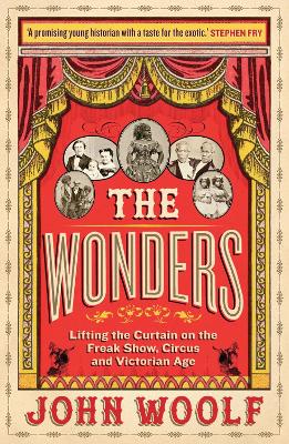 The Wonders: Lifting the Curtain on the Freak Show, Circus and Victorian Age - Woolf, John