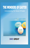 The Wonders of Easter: Understanding The Values Of Easter