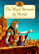 The Wood Between the Worlds: Adapted from the Chronicles of Narnia by C.S. Lewis - Lewis, C S