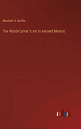 The Wood-Carvers Art in Ancient Mexico