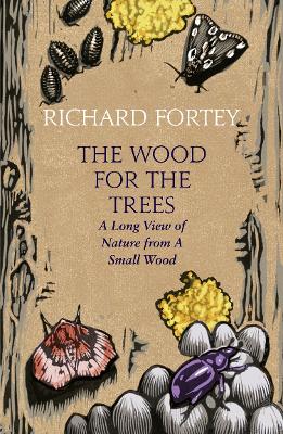 The Wood for the Trees: The Long View of Nature from a Small Wood - Fortey, Richard