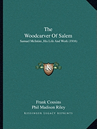 The Woodcarver Of Salem: Samuel McIntire, His Life And Work (1916)