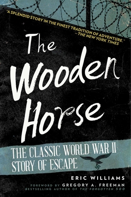 The Wooden Horse: The Classic World War II Story of Escape - Williams, Eric, and Freeman, Gregory A (Foreword by)