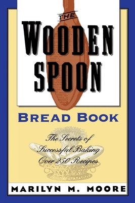 The Wooden Spoon Bread Book: The Secrets of Successful Baking - Moore, Marilyn M