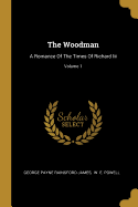 The Woodman: A Romance Of The Times Of Richard Iii; Volume 1