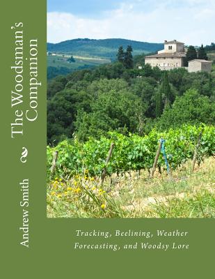 The Woodsman's Companion: Tracking, Beelining, Weather Forecasting, and Woodsy Lore - Smith, Andrew J