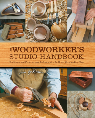 The Woodworker's Studio Handbook: Traditional and Contemporary Techniques for the Home Woodworking Shop - Whitman, Jim
