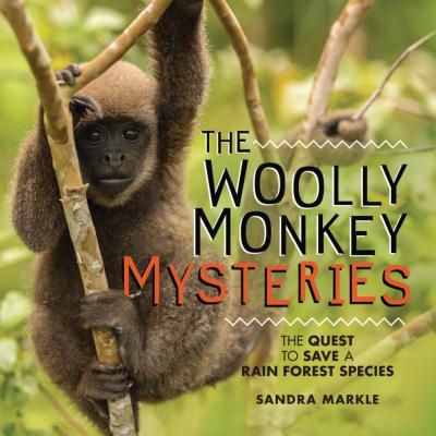 The Woolly Monkey Mysteries: The Quest to Save a Rain Forest Species - Markle, Sandra