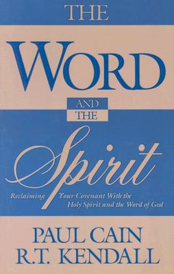 The Word and the Spirit: Reclaiming Your Covenant with the Holy Spirit and the Word of God. - Cain & Kendall