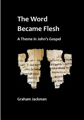 The Word Became Flesh - Jackman, Graham