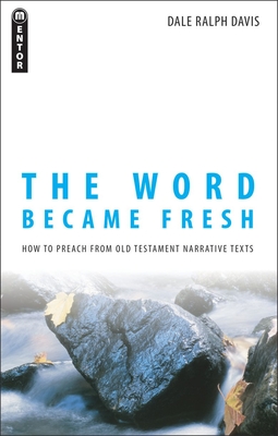 The Word Became Fresh: How to Preach from Old Testament Narrative Texts - Davis, Dale Ralph