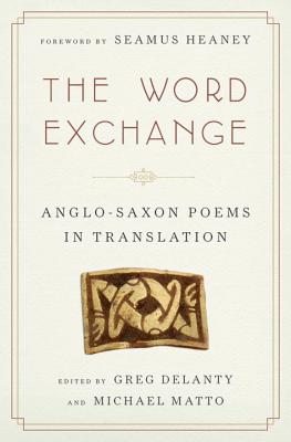 The Word Exchange: Anglo-Saxon Poems in Translation - Delanty, Greg (Editor), and Matto, Michael (Editor), and Heaney, Seamus (Foreword by)