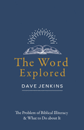 The Word Explored: The Problem of Biblical Illiteracy & What to Do about It