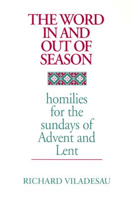 The Word in and Out of Season: Homilies for the Sundays of Advent and Lent - Viladesau, Richard