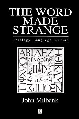 The Word Made Strange: Theology, Language, Culture - Milbank, John