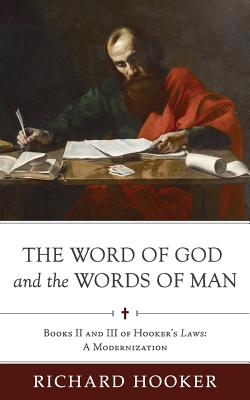 The Word of God and the Words of Man: Books II and III of Richard Hooker's Laws: A Modernization - Littlejohn, Bradford (Editor), and Marr, Brian (Editor), and Belschner, Bradley (Editor)