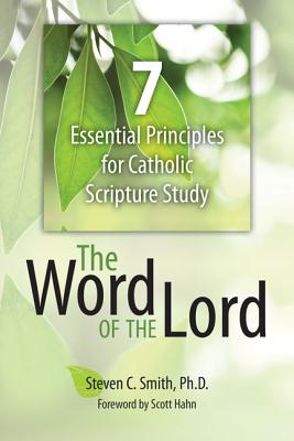 The Word of the Lord: 7 Essential Principles for Catholic Scripture Study - Smith Ph D, Steven C