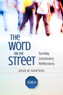 The Word on the Street, Year A: Sunday Lectionary Reflections - Martens, John W.