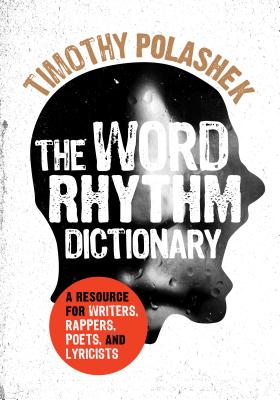 The Word Rhythm Dictionary: A Resource for Writers, Rappers, Poets, and Lyricists - Polashek, Timothy