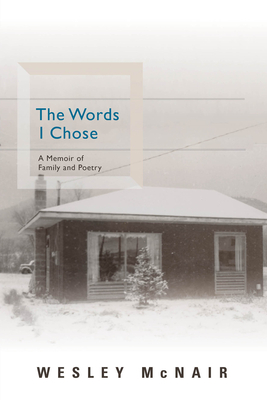 The Words I Chose: A Memoir of Family and Poetry - McNair, Wesley