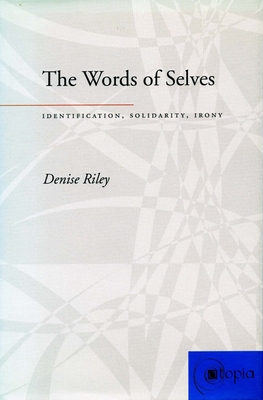 The Words of Selves: Identification, Solidarity, Irony - Riley, Denise