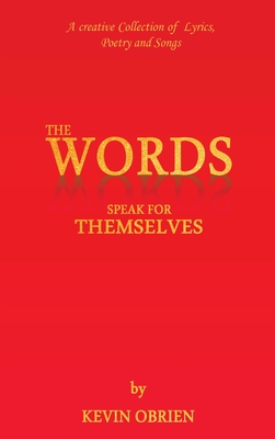 The Words Speak for Themselves: A creative Collection of Lyrics, Poetry and Songs - O'Brien, Kevin